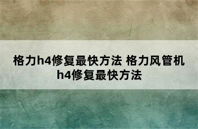 格力h4修复最快方法 格力风管机h4修复最快方法